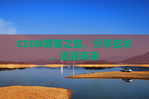 CSDN博客之旅，分享技术，连接未来
