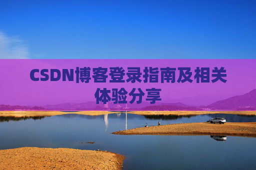 CSDN博客登录指南及相关体验分享
